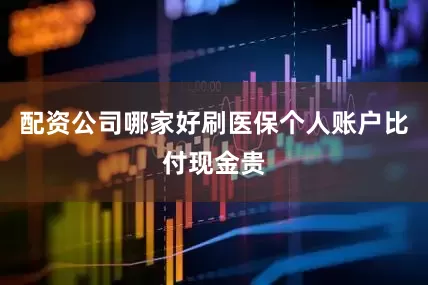 配资公司哪家好刷医保个人账户比付现金贵