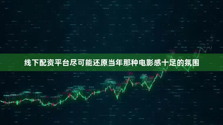 线下配资平台尽可能还原当年那种电影感十足的氛围