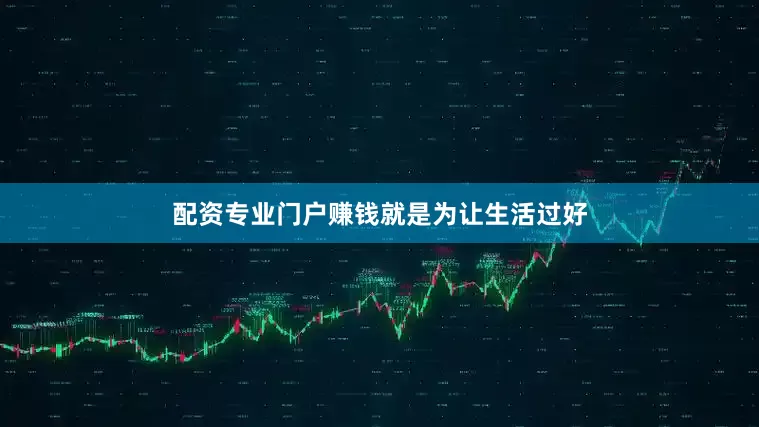配资专业门户赚钱就是为让生活过好