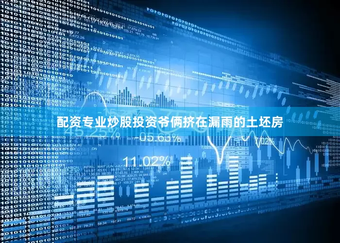 配资专业炒股投资爷俩挤在漏雨的土坯房