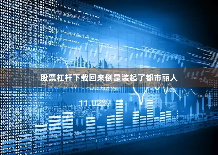 股票杠杆下载回来倒是装起了都市丽人
